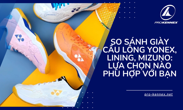 So Sánh Giày Cầu Lông Yonex, Lining, Mizuno: Lựa Chọn Nào Phù Hợp Với Bạn?