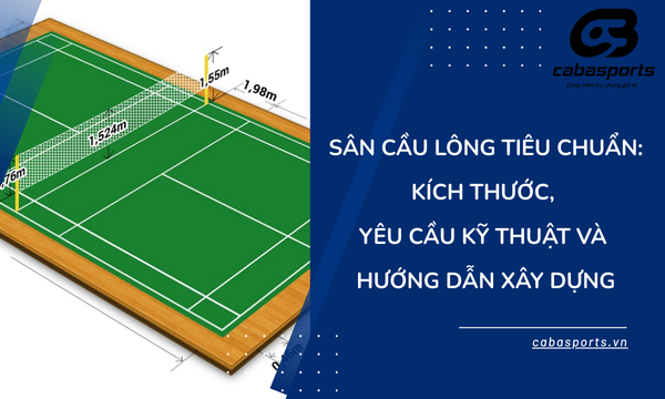 Sân Cầu Lông Tiêu Chuẩn: Kích Thước, Yêu Cầu Kỹ Thuật và Hướng Dẫn Xây Dựng