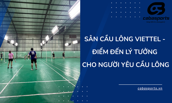 Sân Cầu Lông Viettel – Điểm Đến Lý Tưởng Cho Người Yêu Cầu Lông