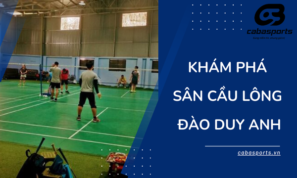 Khám Phá Sân Cầu Lông Đào Duy Anh