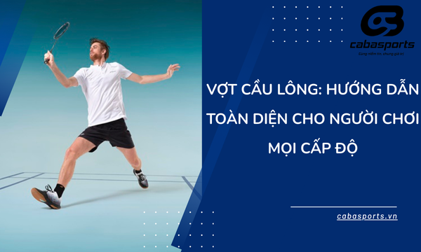 Vợt Cầu Lông: Hướng Dẫn Toàn Diện Cho Người Chơi Mọi Cấp Độ