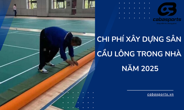 Chi Phí Xây Dựng Sân Cầu Lông Trong Nhà Năm 2025