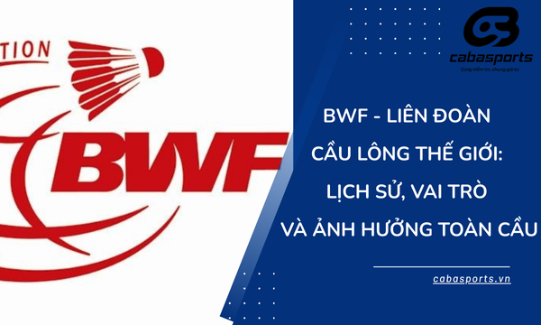 BWF – Liên Đoàn Cầu Lông Thế Giới: Lịch Sử, Vai Trò Và Ảnh Hưởng Toàn Cầu