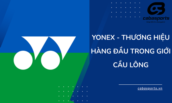Yonex – Thương Hiệu Hàng Đầu Trong Giới Cầu Lông