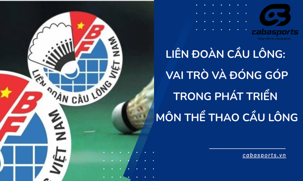 Liên Đoàn Cầu Lông: Vai Trò Và Đóng Góp Trong Phát Triển Môn Thể Thao Cầu Lông