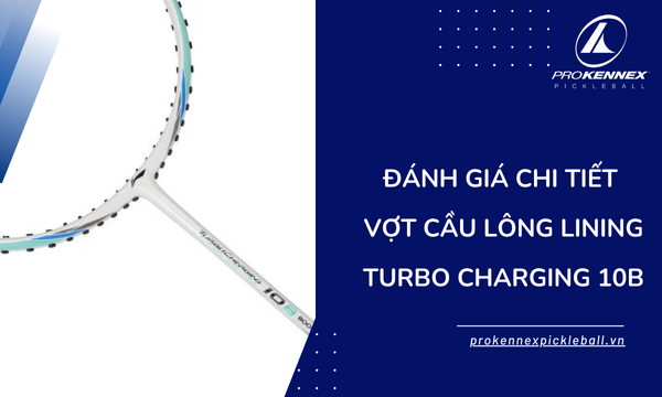 Đánh giá chi tiết vợt cầu lông Lining Turbo Charging 10B