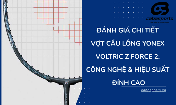 Đánh Giá Chi Tiết Vợt Cầu Lông Yonex Voltric Z Force 2: Công Nghệ & Hiệu Suất Đỉnh Cao