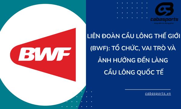 Liên Đoàn Cầu Lông Thế Giới (BWF): Tổ Chức, Vai Trò và Ảnh Hưởng Đến Làng Cầu Lông Quốc Tế