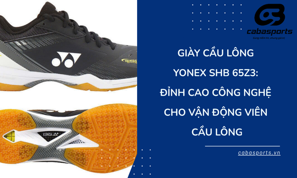 Giày cầu lông Yonex SHB 65Z3: Đỉnh cao công nghệ cho vận động viên Cầu Lông