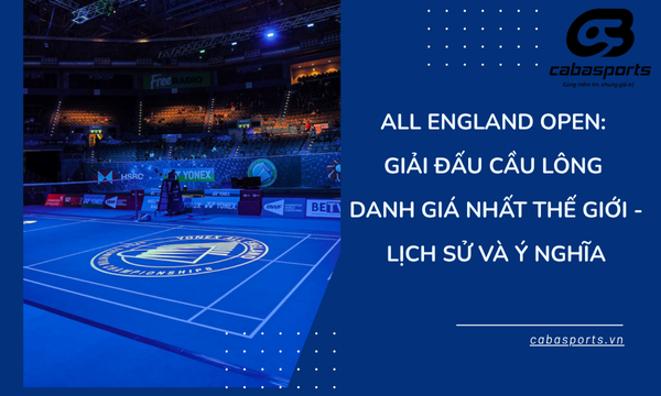 All England Open: Giải đấu cầu lông danh giá nhất thế giới – Lịch sử và ý nghĩa