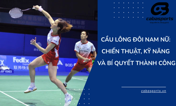 Cầu lông đôi nam nữ: Chiến thuật, kỹ năng và bí quyết thành công