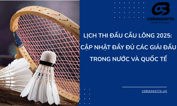 Lịch Thi Đấu Cầu Lông 2025: Cập Nhật Đầy Đủ Các Giải Đấu Trong Nước Và Quốc Tế