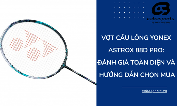 Vợt Cầu Lông Yonex Astrox 88D Pro: Đánh Giá Toàn Diện Và Hướng Dẫn Chọn Mua