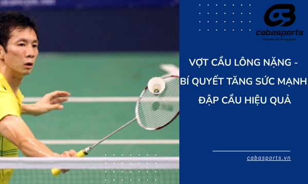 Vợt Cầu Lông Nặng – Bí Quyết Tăng Sức Mạnh Đập Cầu Hiệu Quả
