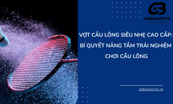 Vợt Cầu Lông Siêu Nhẹ Cao Cấp: Bí Quyết Nâng Tầm Trải Nghiệm Chơi Cầu Lông