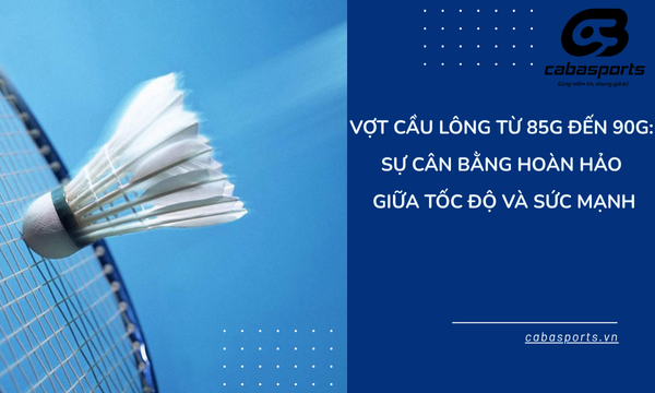 Vợt Cầu Lông Từ 85g Đến 90g: Sự Cân Bằng Hoàn Hảo Giữa Tốc Độ Và Sức Mạnh