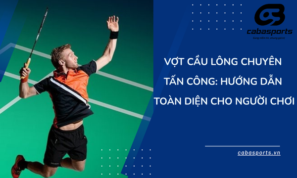 Vợt Cầu Lông Chuyên Tấn Công: Hướng Dẫn Toàn Diện Cho Người Chơi