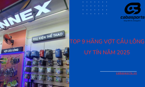 Top 9 Hãng Vợt Cầu Lông Uy Tín Năm 2025