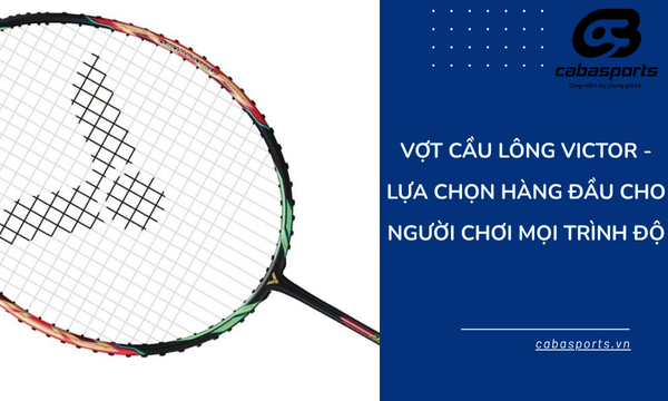 Vợt Cầu Lông Victor Chính Hãng – Lựa Chọn Hàng Đầu Cho Người Chơi Mọi Trình Độ