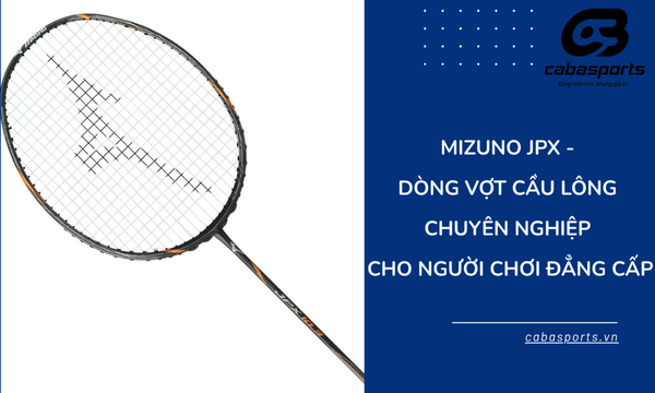 Mizuno JPX – Dòng Vợt Cầu Lông Chuyên Nghiệp Cho Người Chơi Đẳng Cấp