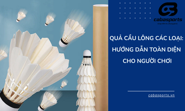 Quả Cầu Lông Các Loại: Hướng Dẫn Toàn Diện Cho Người Chơi