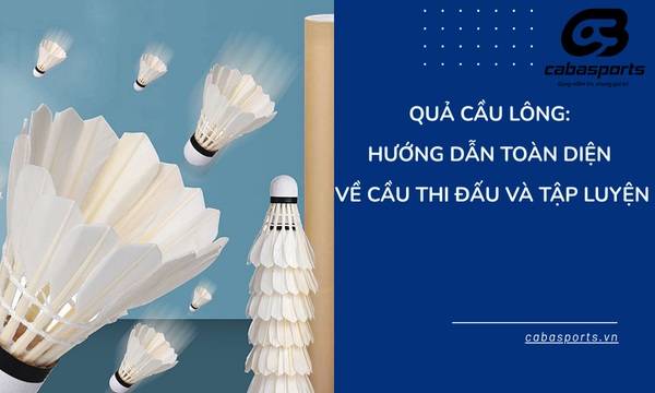 Quả Cầu Lông: Hướng Dẫn Toàn Diện Về Cầu Thi Đấu và Tập Luyện