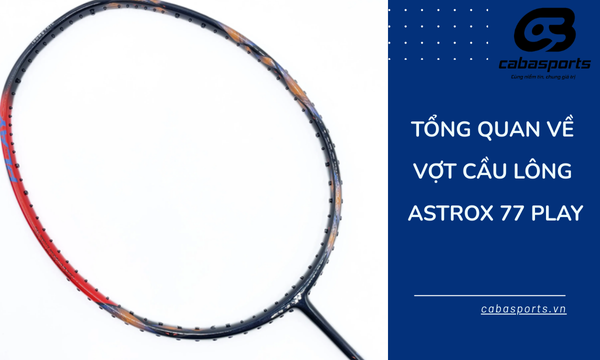 Tổng quan về vợt cầu lông Yonex Astrox 77 Play