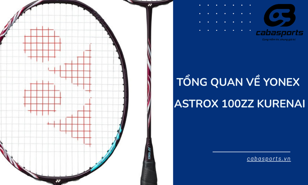 Tổng quan về Yonex Astrox 100ZZ Kurenai