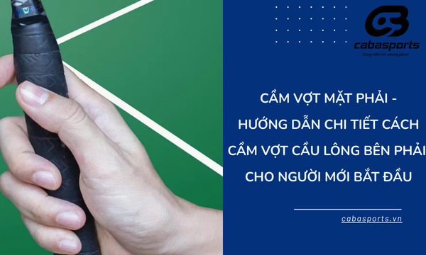 Cầm vợt mặt phải – Hướng dẫn chi tiết cách cầm vợt cầu lông bên phải cho người mới bắt đầu