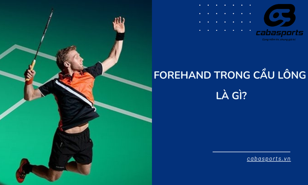 Forehand Trong Cầu Lông Là Gì?