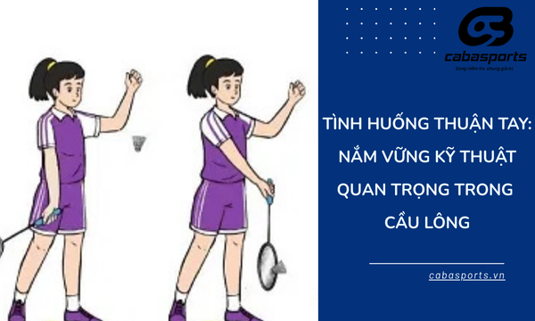 Tình huống thuận tay: Nắm vững kỹ thuật quan trọng trong cầu lông