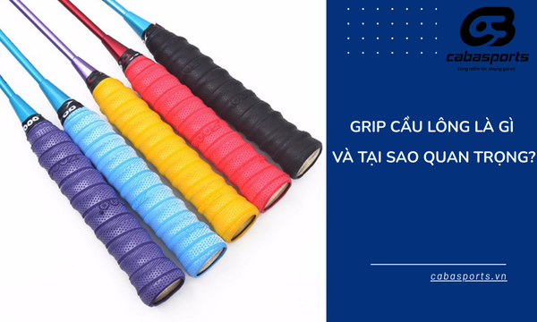 Grip cầu lông là gì và tại sao quan trọng?