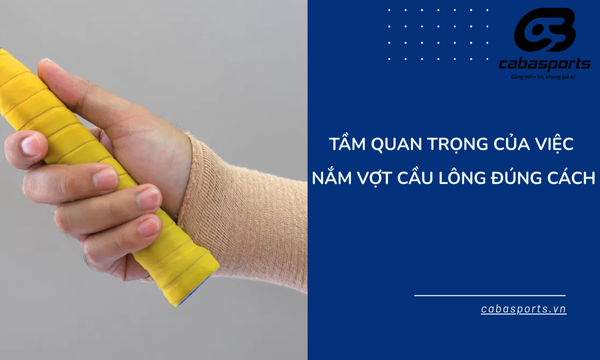 Tầm quan trọng của việc nắm vợt cầu lông đúng cách