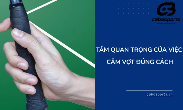 Tầm quan trọng của việc cầm vợt đúng cách