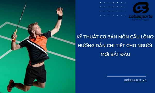 Kỹ Thuật Cơ Bản Môn Cầu Lông: Hướng Dẫn Chi Tiết Cho Người Mới Bắt Đầu