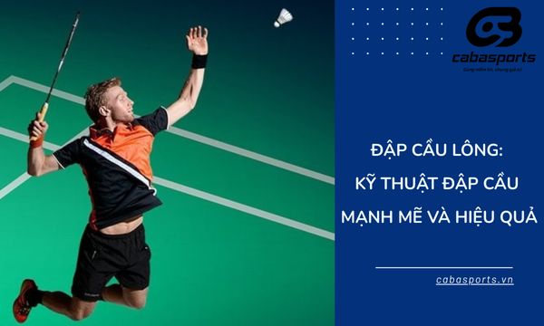Đập Cầu Lông: Kỹ Thuật Đập Cầu Mạnh Mẽ và Hiệu Quả