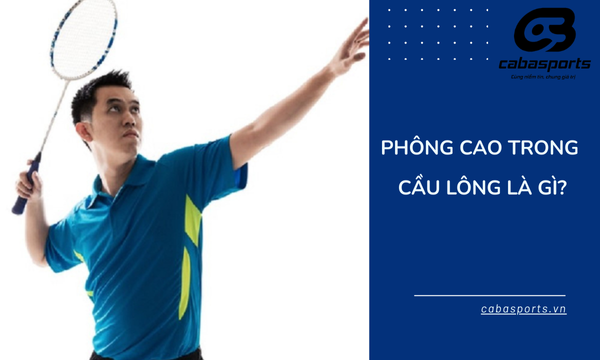 Phông cao trong cầu lông là gì?