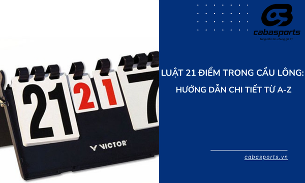 Luật 21 Điểm Trong Cầu Lông: Hướng Dẫn Chi Tiết Từ A-Z