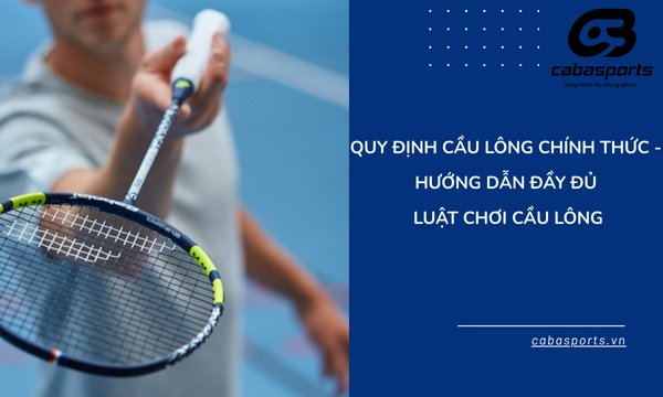 Quy Định Cầu Lông Chính Thức – Hướng Dẫn Đầy Đủ Luật Chơi Cầu Lông
