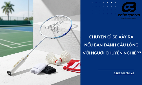 chuyen gi se xay ra neu ban danh cau long voi nguoi choi chuyen nghiep