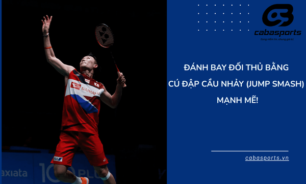 Đ&aacute;nh Bay Đối Thủ Bằng C&uacute; Đập Cầu Nhảy (Jump Smash) Mạnh Mẽ!