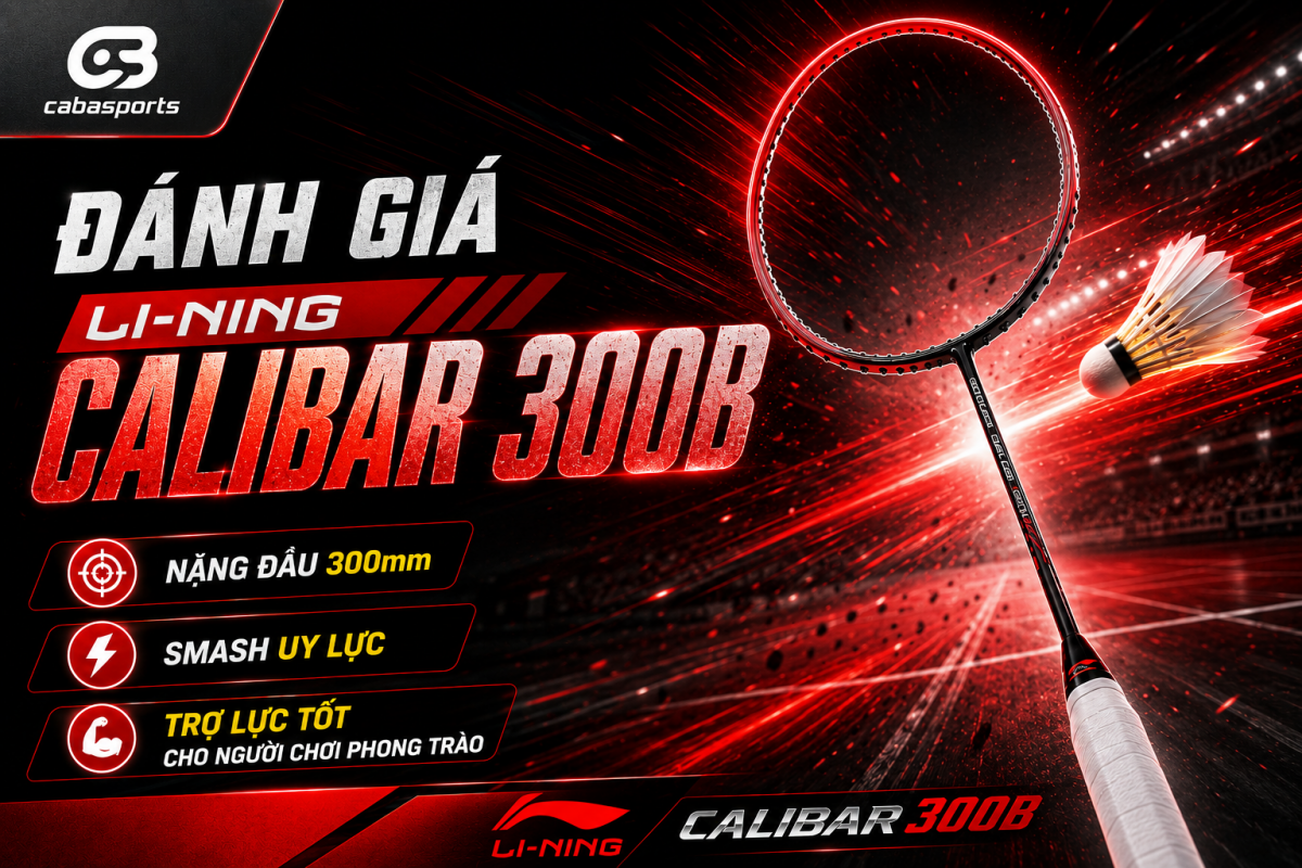 Calibar 300B: Đánh Giá Vợt Cầu Lông Li-Ning Mới Nhất 2026
