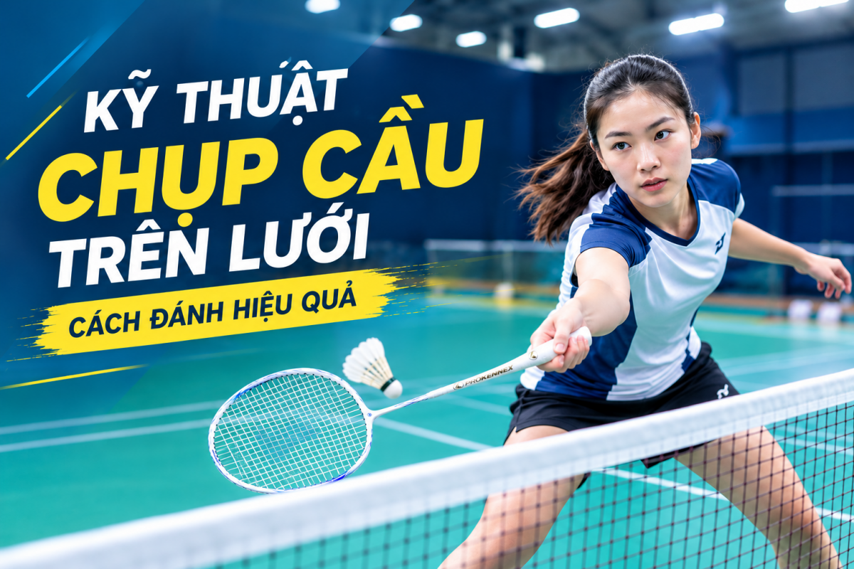 Kỹ Thuật Chụp Cầu Trên Lưới: Cách Đánh Hiệu Quả